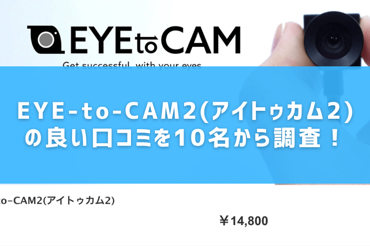 EYE-to-CAM2(アイトゥカム2)の良い口コミを10名から調査!