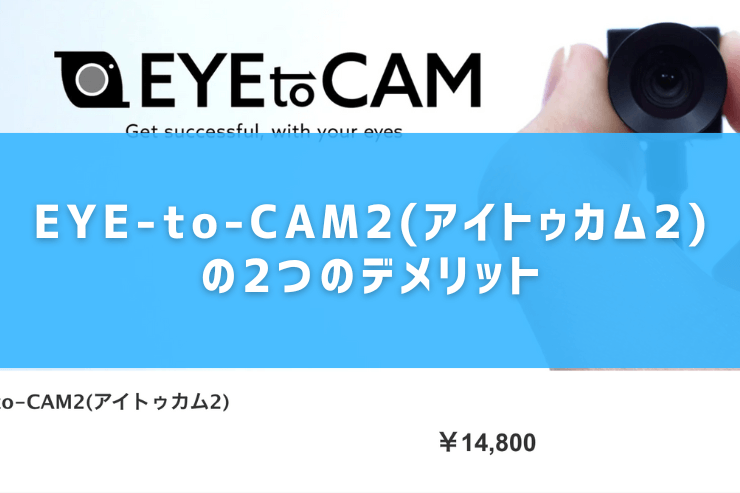 EYE-to-CAM2(アイトゥカム2)の2つのデメリット