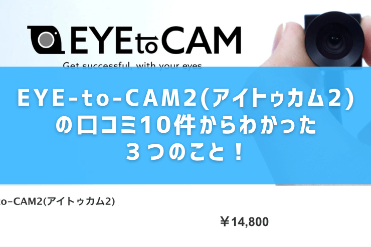 EYE-to-CAM2(アイトゥカム2)の口コミ10件からわかった3つのこと!